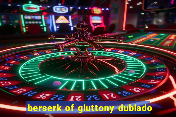 berserk of gluttony dublado